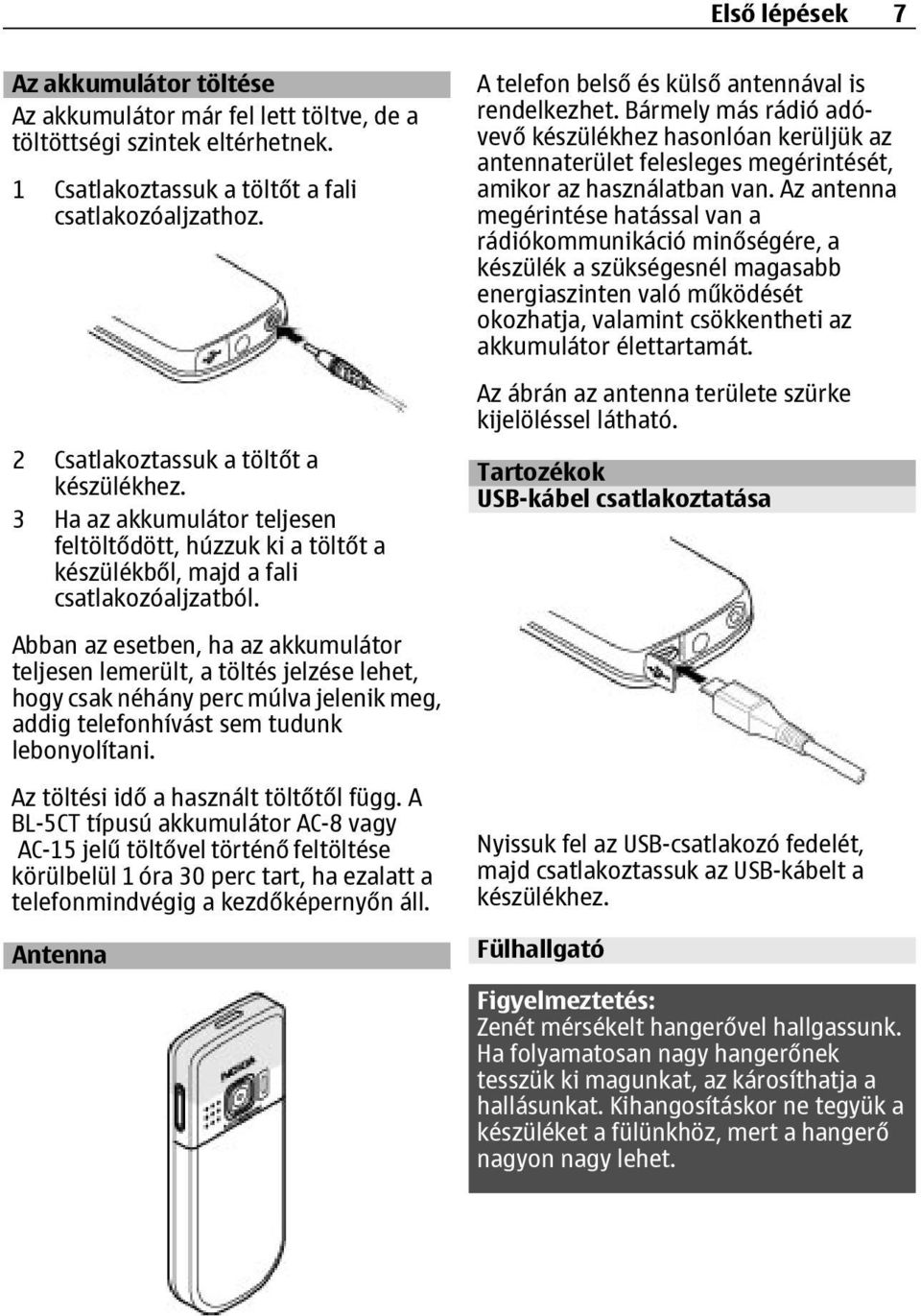 Abban az esetben, ha az akkumulátor teljesen lemerült, a töltés jelzése lehet, hogy csak néhány perc múlva jelenik meg, addig telefonhívást sem tudunk lebonyolítani.