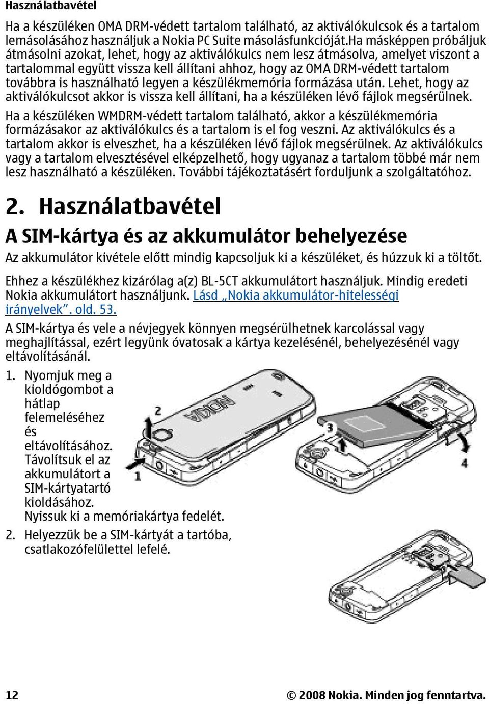 használható legyen a készülékmemória formázása után. Lehet, hogy az aktiválókulcsot akkor is vissza kell állítani, ha a készüléken lévő fájlok megsérülnek.