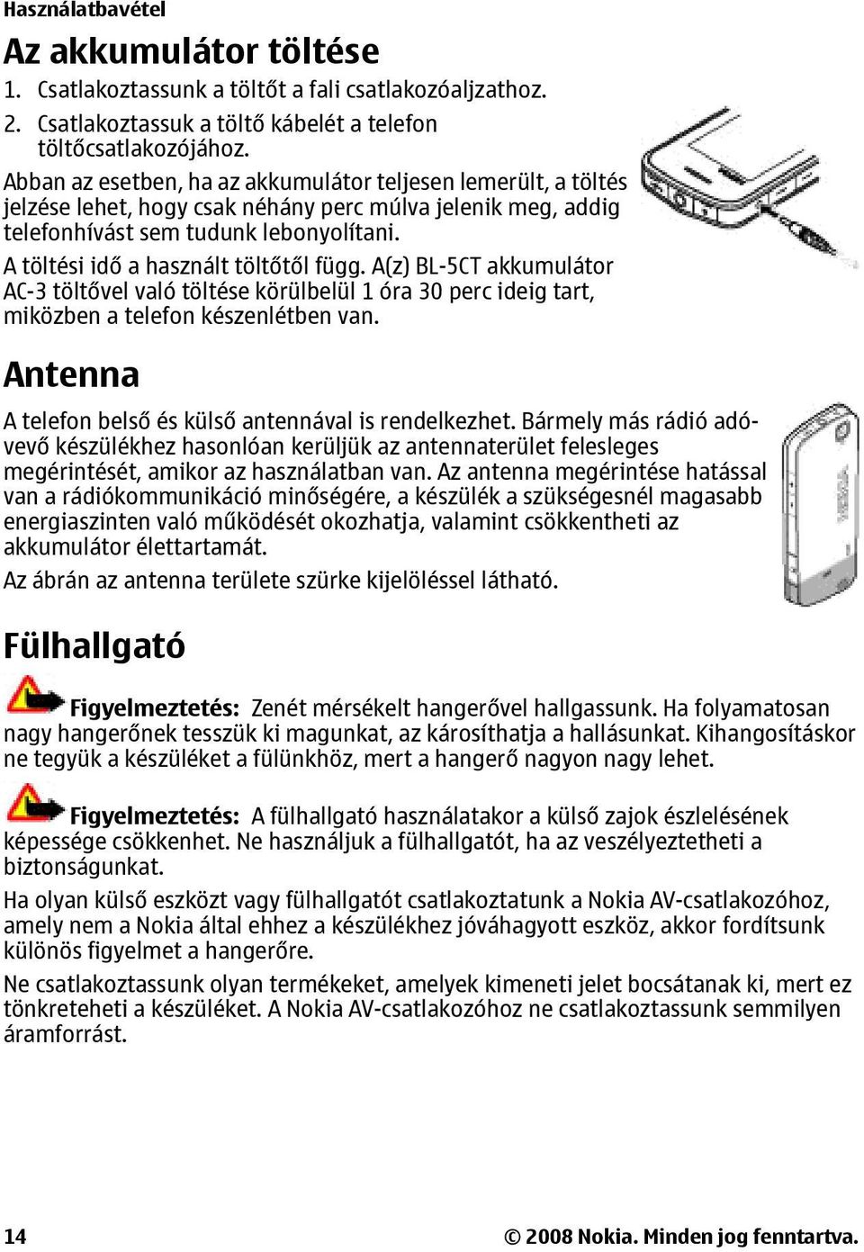 A töltési idő a használt töltőtől függ. A(z) BL-5CT akkumulátor AC-3 töltővel való töltése körülbelül 1 óra 30 perc ideig tart, miközben a telefon készenlétben van.