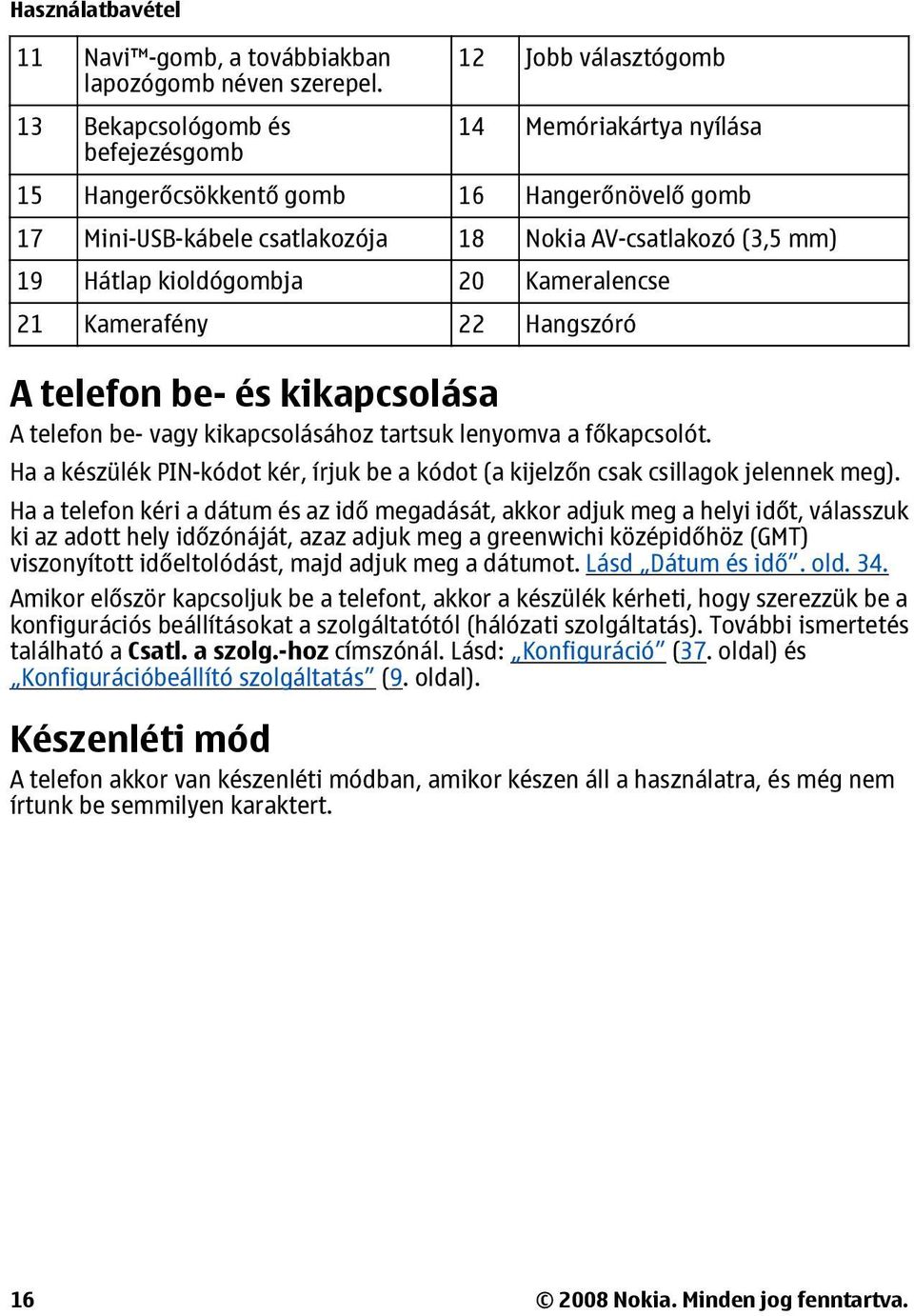 Hátlap kioldógombja 20 Kameralencse 21 Kamerafény 22 Hangszóró A telefon be- és kikapcsolása A telefon be- vagy kikapcsolásához tartsuk lenyomva a főkapcsolót.