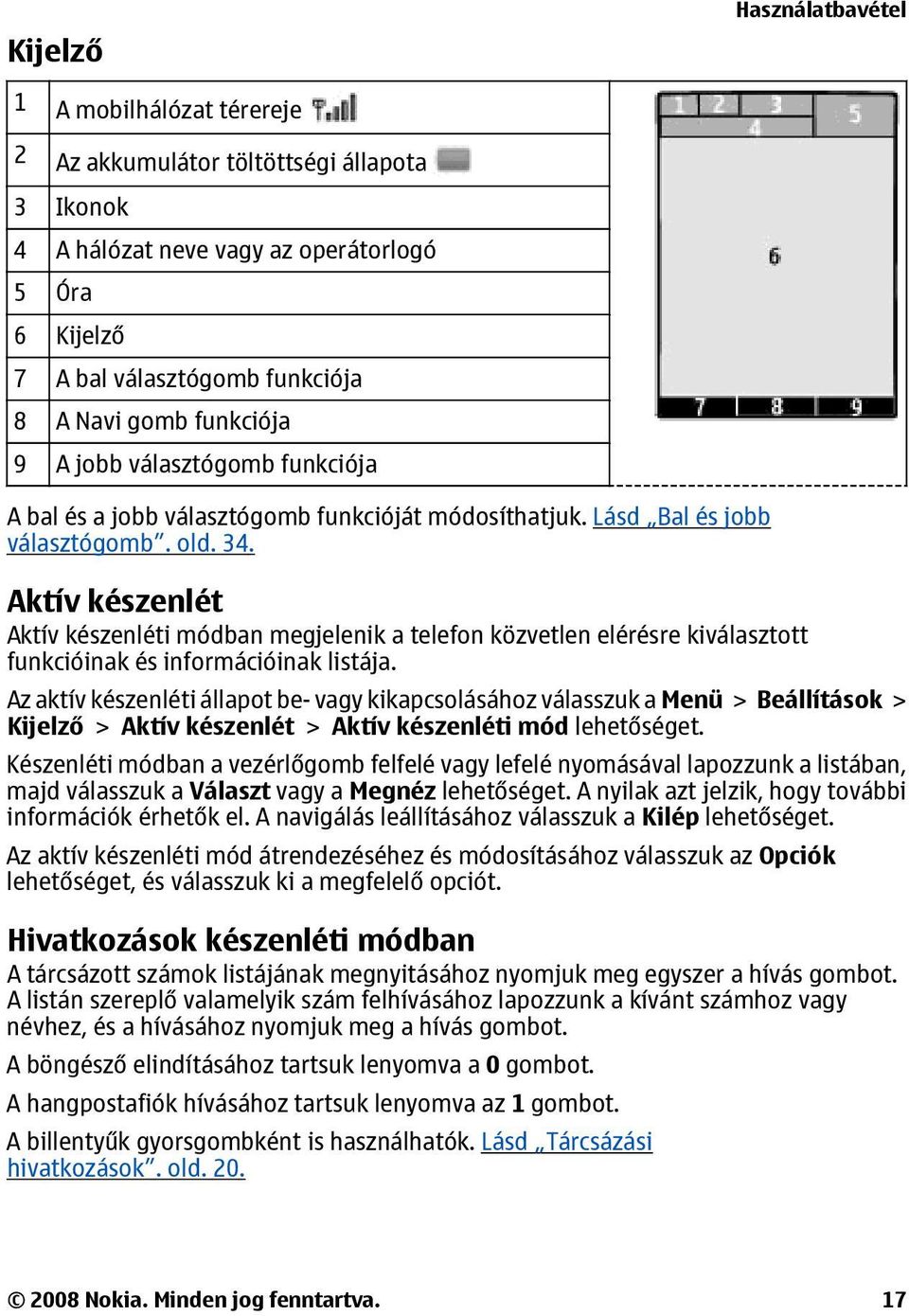 Aktív készenlét Aktív készenléti módban megjelenik a telefon közvetlen elérésre kiválasztott funkcióinak és információinak listája.