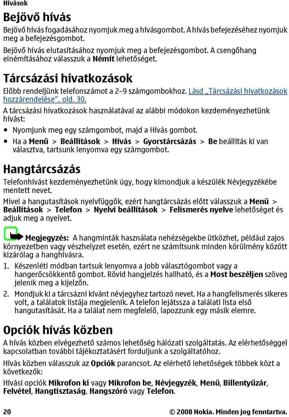 A tárcsázási hivatkozások használatával az alábbi módokon kezdeményezhetünk hívást: Nyomjunk meg egy számgombot, majd a Hívás gombot.