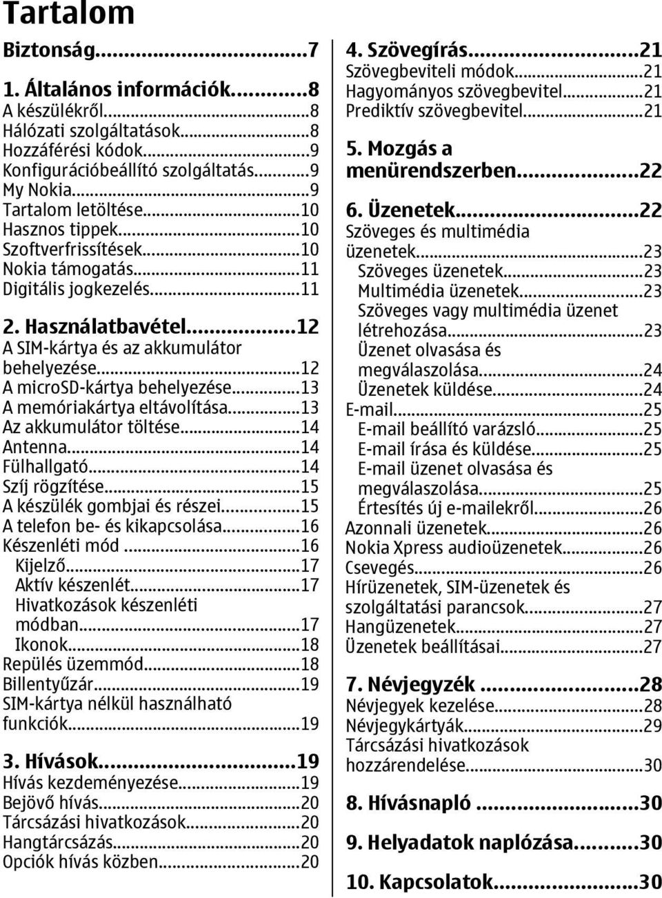 ..13 A memóriakártya eltávolítása...13 Az akkumulátor töltése...14 Antenna...14 Fülhallgató...14 Szíj rögzítése...15 A készülék gombjai és részei...15 A telefon be- és kikapcsolása...16 Készenléti mód.