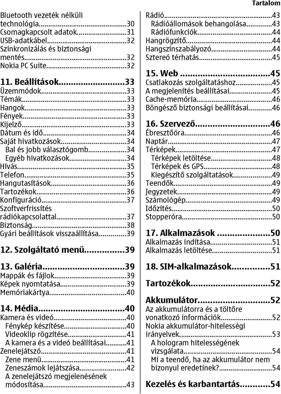 ..36 Konfiguráció...37 Szoftverfrissítés rádiókapcsolattal...37 Biztonság...38 Gyári beállítások visszaállítása...39 12. Szolgáltató menü...39 13. Galéria...39 Mappák és fájlok...39 Képek nyomtatása.