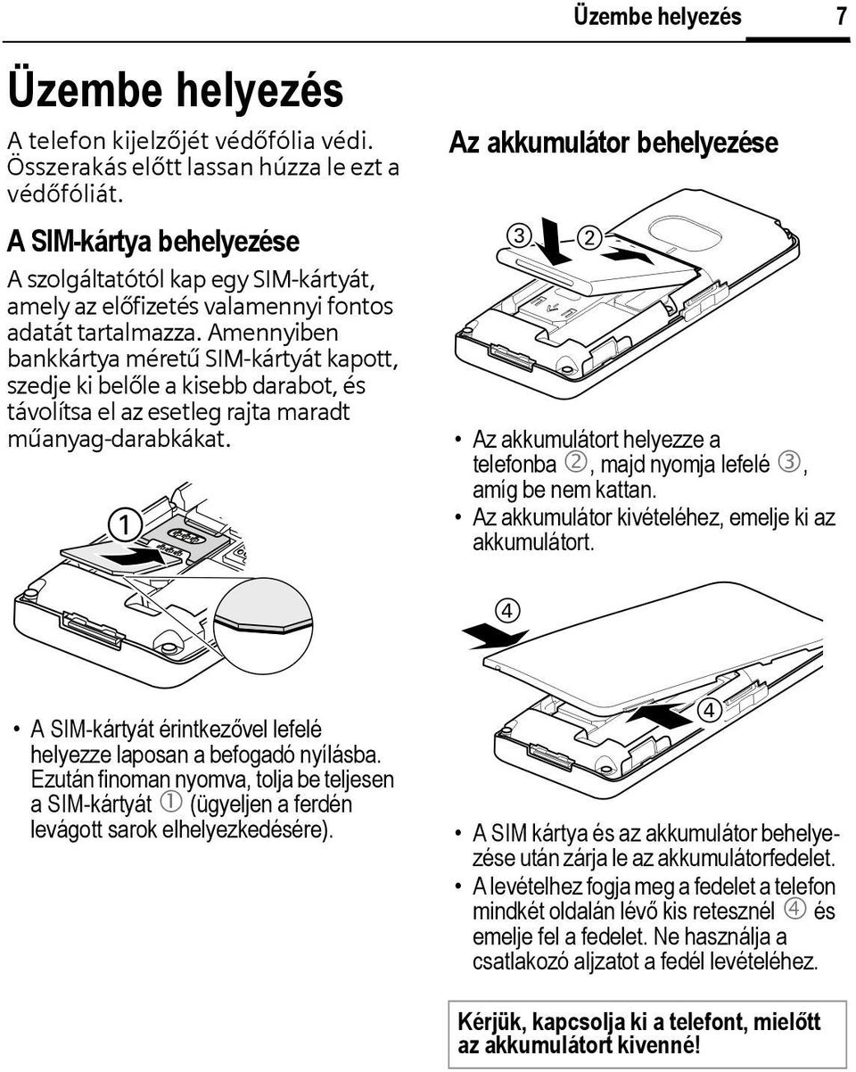 Amennyiben bankkártya méretű SIM-kártyát kapott, szedje ki belőle a kisebb darabot, és távolítsa el az esetleg rajta maradt műanyag-darabkákat.