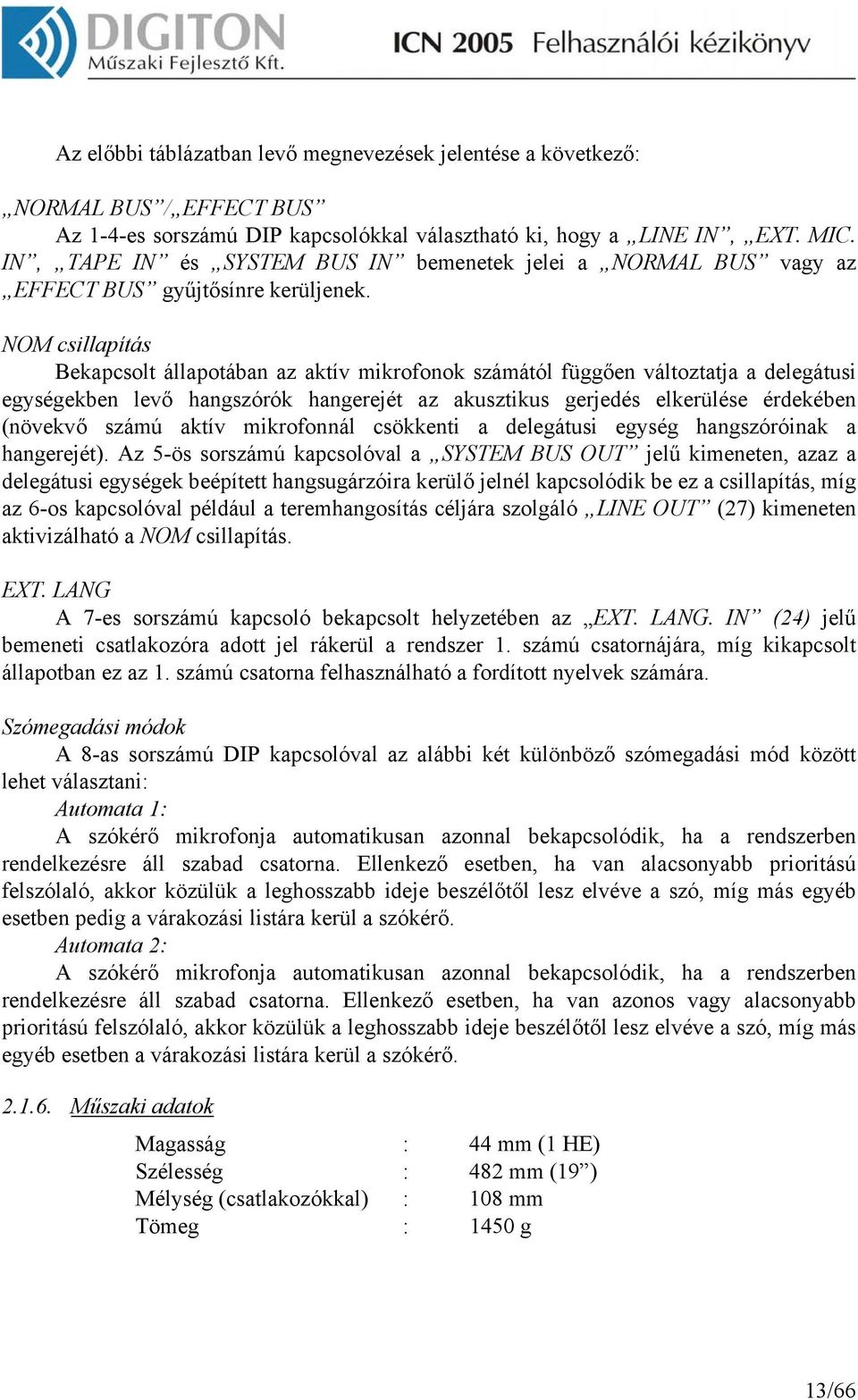 NOM csillapítás Bekapcsolt állapotában az aktív mikrofonok számától függően változtatja a delegátusi egységekben levő hangszórók hangerejét az akusztikus gerjedés elkerülése érdekében (növekvő számú