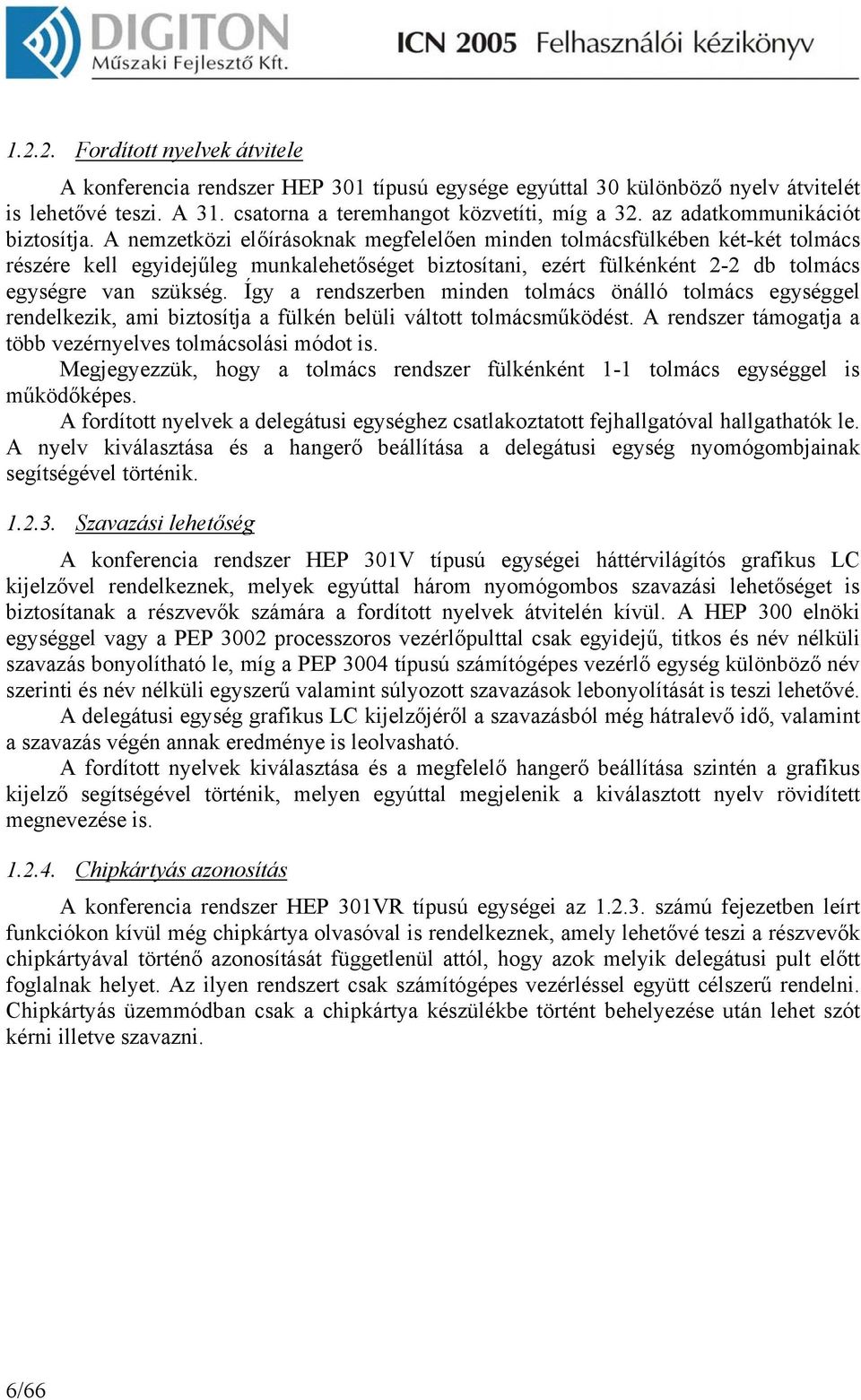 A nemzetközi előírásoknak megfelelően minden tolmácsfülkében két-két tolmács részére kell egyidejűleg munkalehetőséget biztosítani, ezért fülkénként 2-2 db tolmács egységre van szükség.