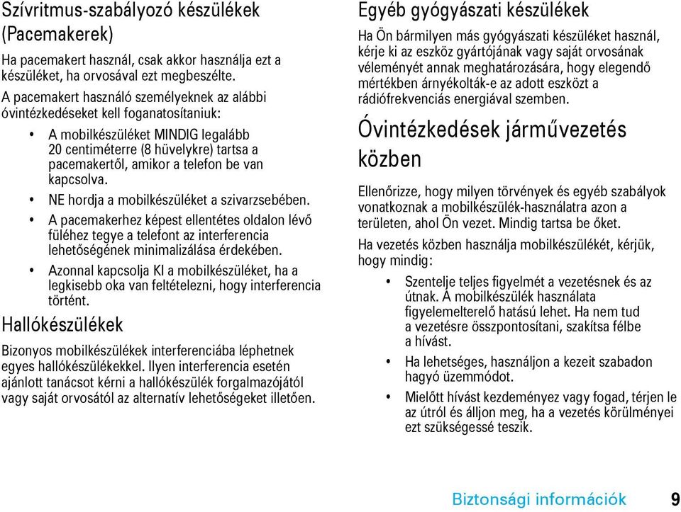 kapcsolva. NE hordja a mobilkészüléket a szivarzsebében. A pacemakerhez képest ellentétes oldalon lévő füléhez tegye a telefont az interferencia lehetőségének minimalizálása érdekében.