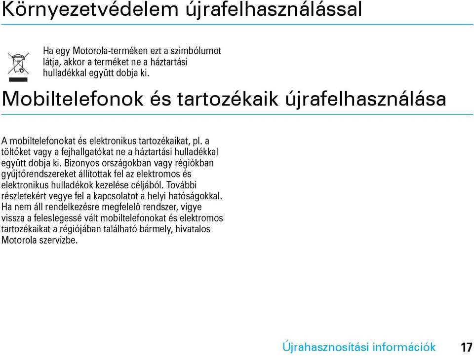 Bizonyos országokban vagy régiókban gyűjtőrendszereket állítottak fel az elektromos és elektronikus hulladékok kezelése céljából.