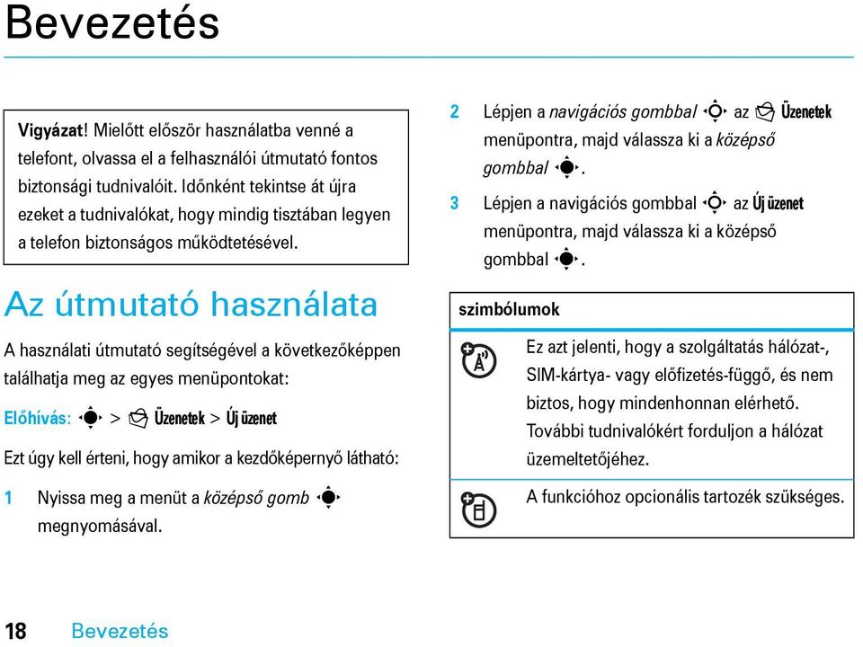 Az útmutató használata A használati útmutató segítségével a következőképpen találhatja meg az egyes menüpontokat: Előhívás: s > g Üzenetek > Új üzenet Ezt úgy kell érteni, hogy amikor a kezdőképernyő