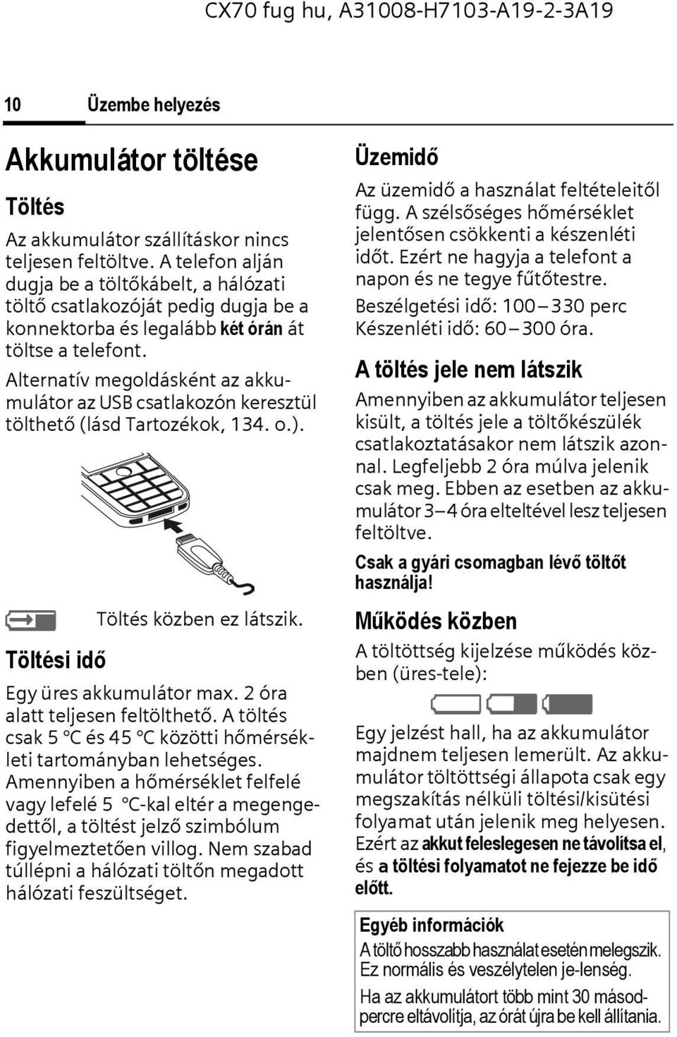 Alternatív megoldásként az akkumulátor az USB csatlakozón keresztül tölthető (lásd Tartozékok, 134. o.). Y Töltési idő Töltés közben ez látszik. Egy üres akkumulátor max.