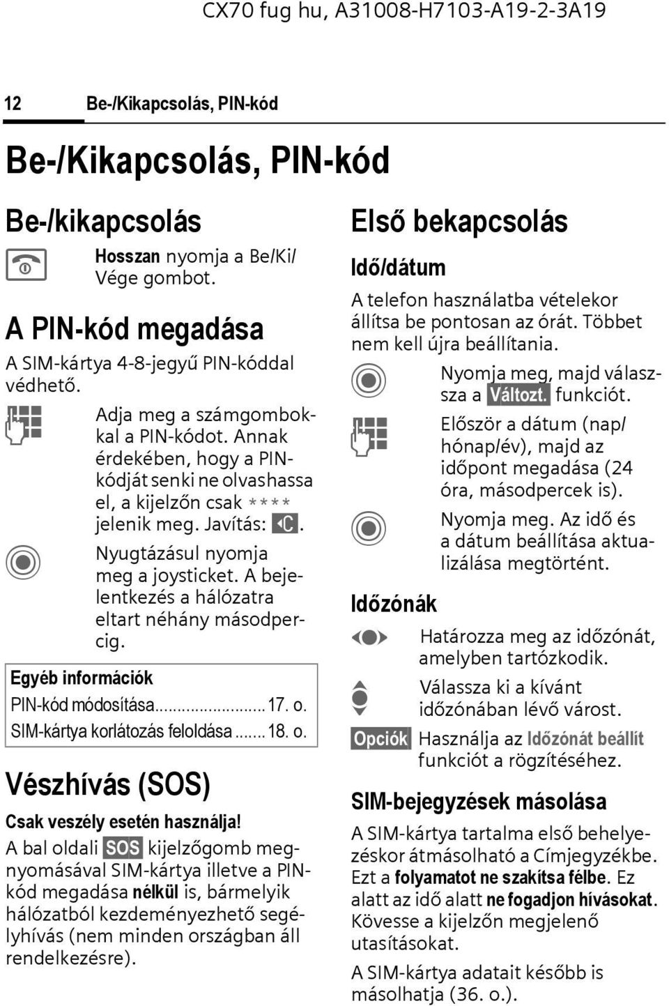 A bejelentkezés a hálózatra eltart néhány másodpercig. Egyéb információk PIN-kód módosítása...17. o. SIM-kártya korlátozás feloldása...18. o. Vészhívás (SOS) sak veszély esetén használja!