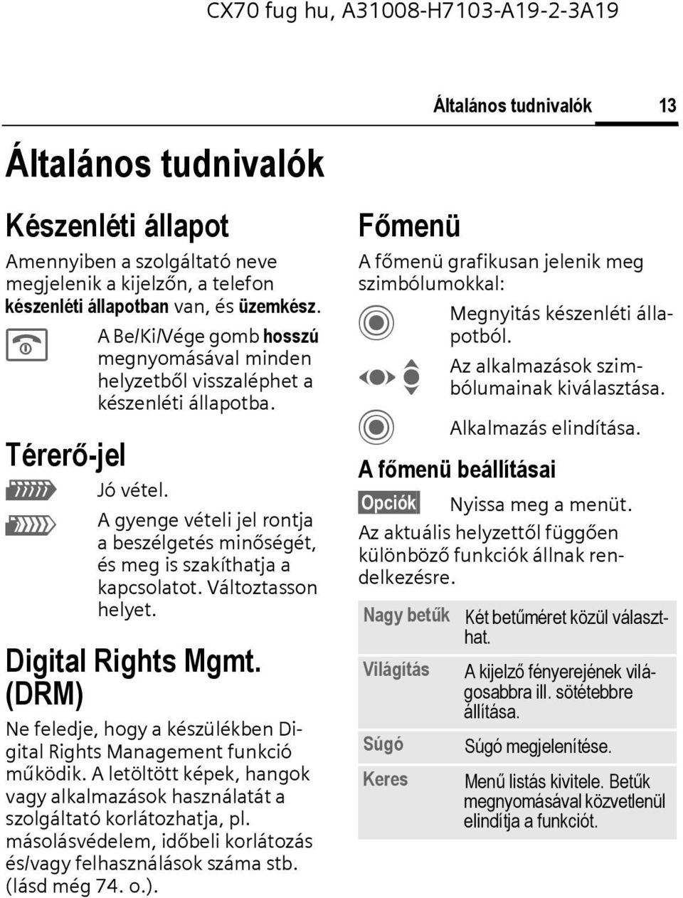 A gyenge vételi jel rontja a beszélgetés minőségét, és meg is szakíthatja a kapcsolatot. Változtasson helyet. Digital Rights Mgmt.