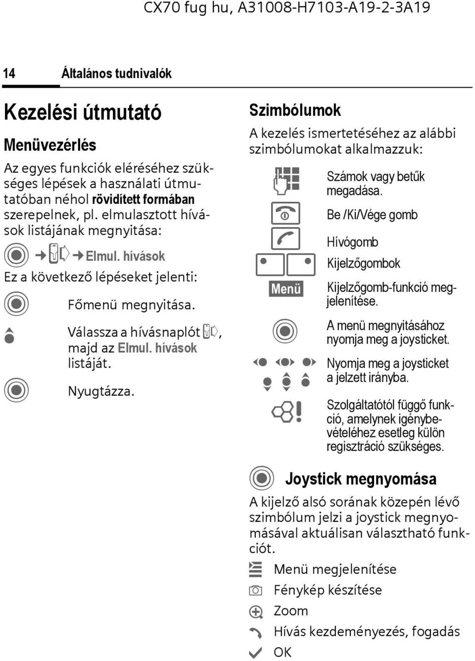 Szimbólumok A kezelés ismertetéséhez az alábbi szimbólumokat alkalmazzuk: J B A Számok vagy betűk megadása.