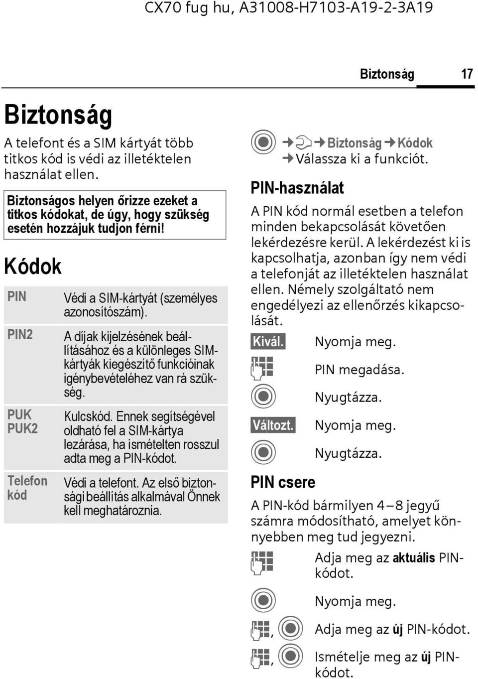 Kulcskód. Ennek segítségével oldható fel a SIM-kártya lezárása, ha ismételten rosszul adta meg a PIN-kódot. Védi a telefont. Az első biztonsági beállítás alkalmával Önnek kell meghatároznia.