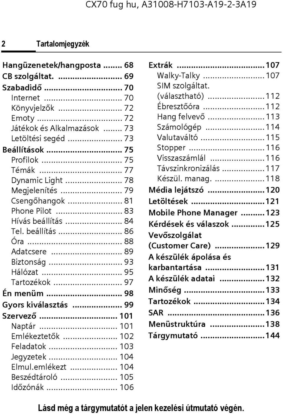 .. 95 Tartozékok... 97 Én menüm... 98 Gyors kiválasztás... 99 Szervező... 101 Naptár... 101 Emlékeztetők... 102 Feladatok... 103 Jegyzetek... 104 Elmul.emlékezt... 104 Beszédtároló... 105 Időzónák.