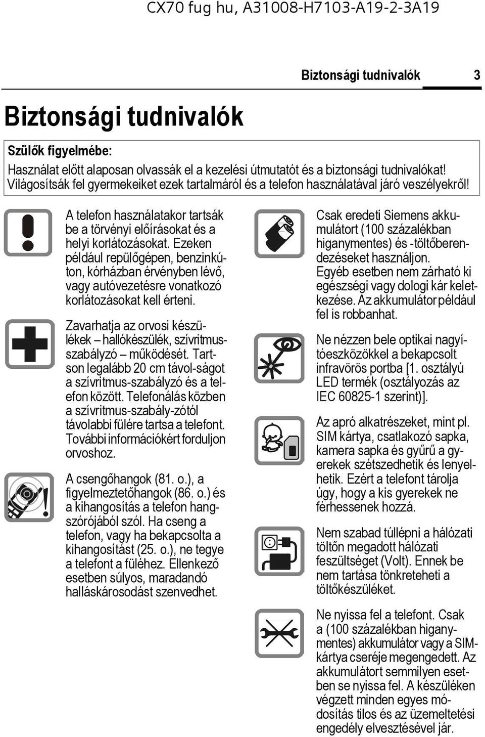 Ezeken például repülőgépen, benzinkúton, kórházban érvényben lévő, vagy autóvezetésre vonatkozó korlátozásokat kell érteni.