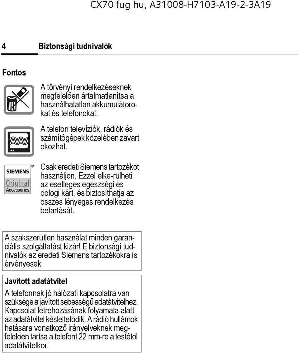 Ezzel elke-rülheti az esetleges egészségi és dologi kárt, és biztosíthatja az összes lényeges rendelkezés betartását. A szakszerűtlen használat minden garanciális szolgáltatást kizár!