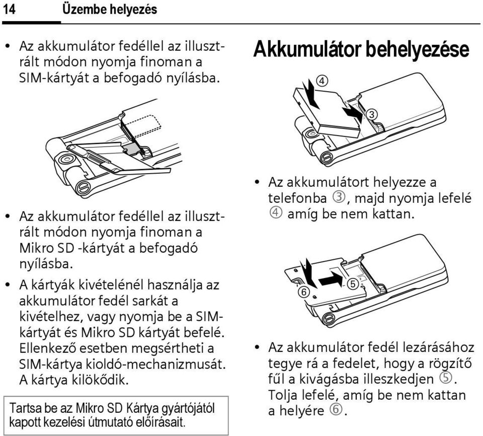 A kártyák kivételénél használja az akkumulátor fedél sarkát a kivételhez, vagy nyomja be a SIMkártyát és Mikro SD kártyát befelé.