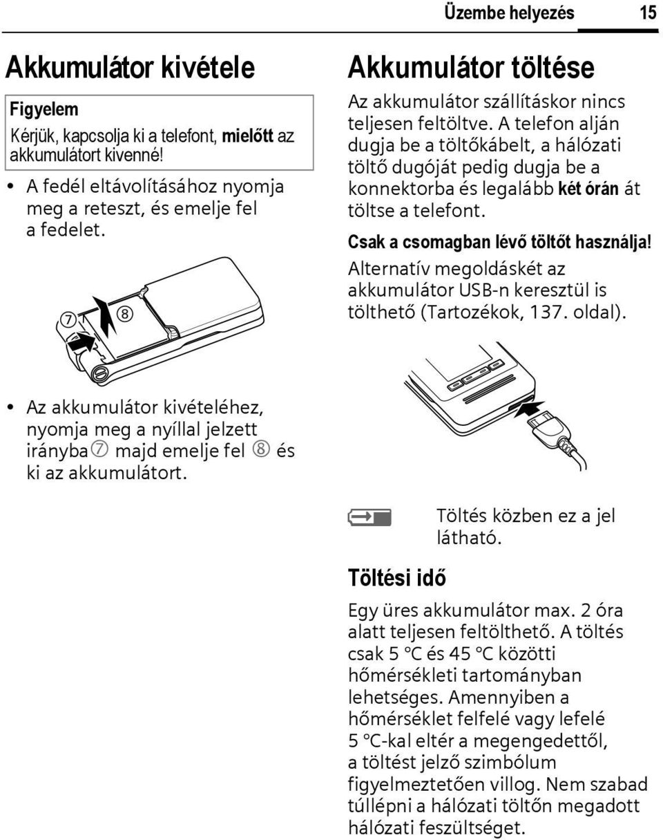 A telefon alján dugja be a töltőkábelt, a hálózati töltő dugóját pedig dugja be a konnektorba és legalább két órán át töltse a telefont. Csak a csomagban lévő töltőt használja!