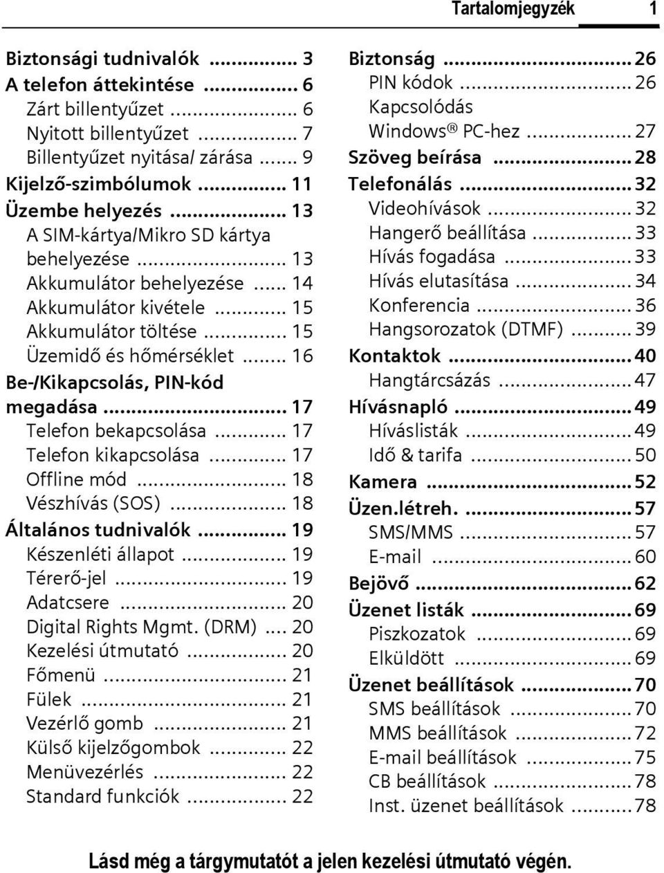 .. 16 Be-/Kikapcsolás, PIN-kód megadása... 17 Telefon bekapcsolása... 17 Telefon kikapcsolása... 17 Offline mód... 18 Vészhívás (SOS)... 18 Általános tudnivalók... 19 Készenléti állapot.