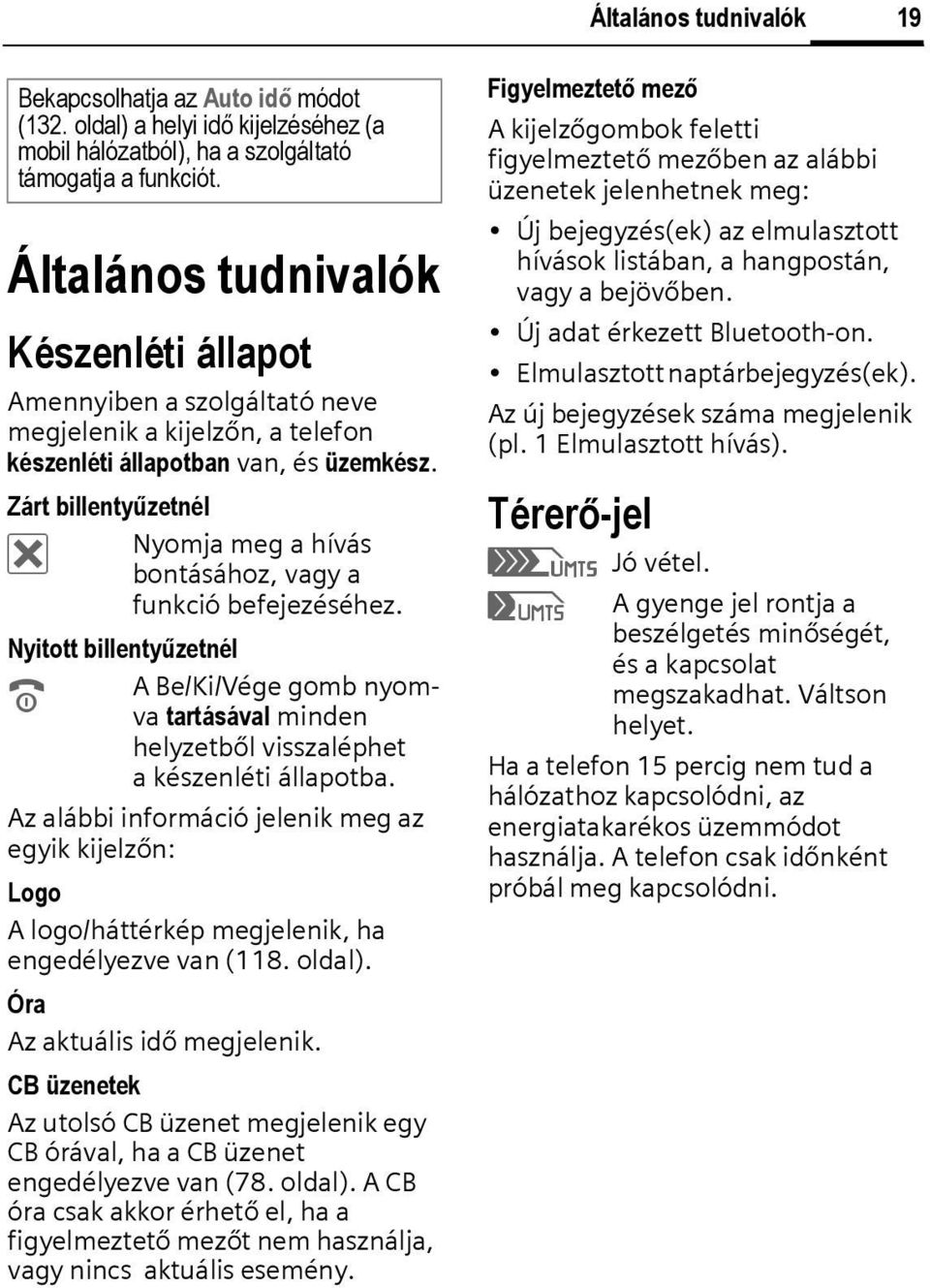 Zárt billentyűzetnél µ Nyomja meg a hívás bontásához, vagy a funkció befejezéséhez. Nyitott billentyűzetnél B A Be/Ki/Vége gomb nyomva tartásával minden helyzetből visszaléphet a készenléti állapotba.