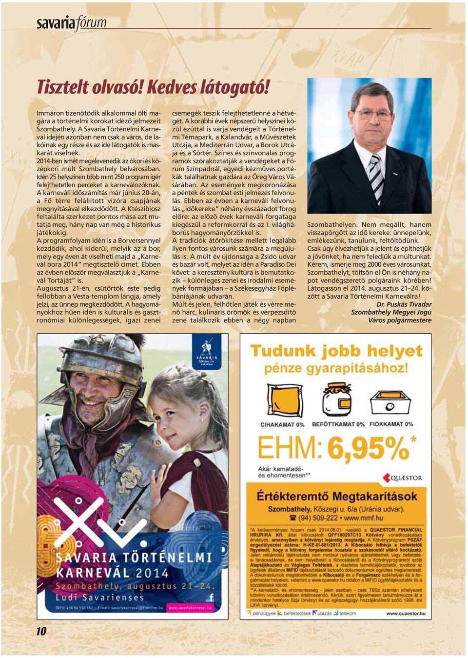 2014-ben ismét megelevenedik az ókori és középkori múlt Szombathely belvárosában. Idén 25 helyszínen több mint 250 program ígér felejthetetlen perceket a karneválozóknak.