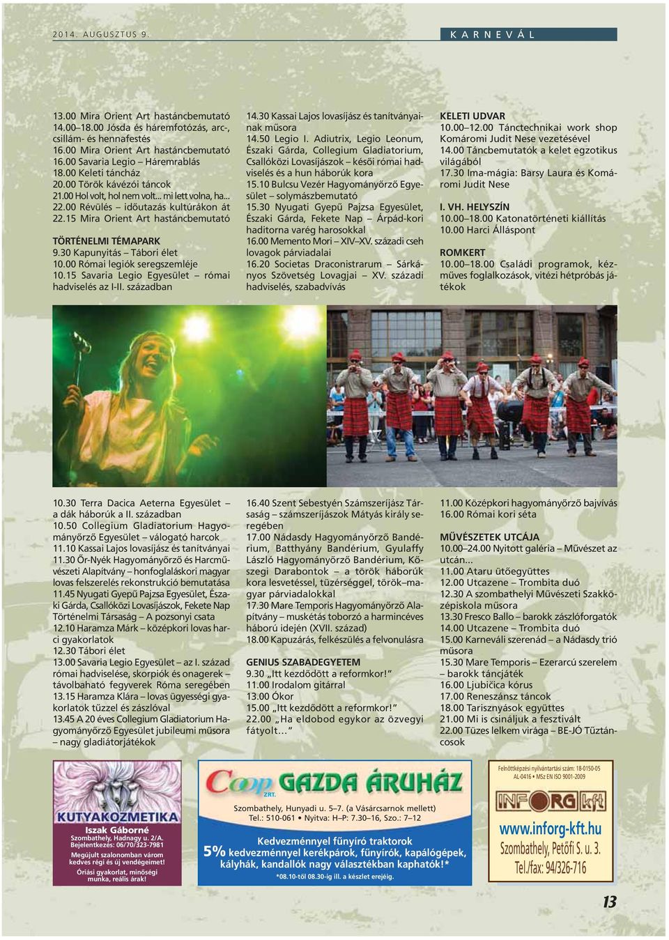 15 Mira Orient Art hastáncbemutató TÖRTÉNELMI TÉMAPARK 9.30 Kapunyitás Tábori élet 10.00 Római legiók seregszemléje 10.15 Savaria Legio Egyesület római hadviselés az I-II. században 14.