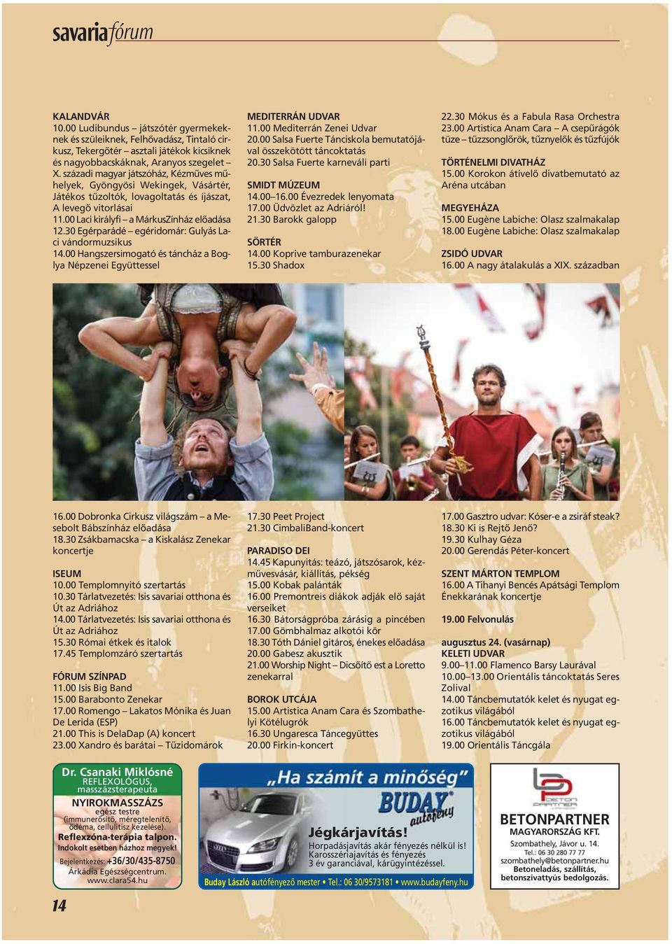 30 Egérparádé egéridomár: Gulyás Laci vándormuzsikus 14.00 Hangszersimogató és táncház a Boglya Népzenei Együttessel MEDITERRÁN UDVAR 11.00 Mediterrán Zenei Udvar 20.