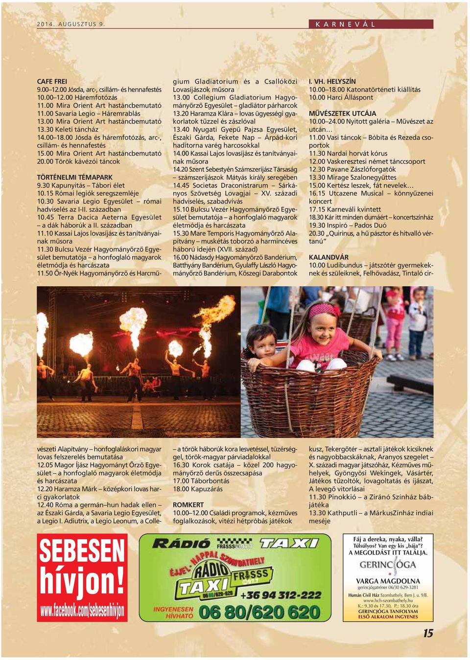 00 Török kávézói táncok vészeti Alapítvány honfoglaláskori magyar lovas felszerelés bemutatása 12.05 Magor Íjász Hagyományt Ôrzô Egyesület a honfoglaló magyarok életmódja és harcászata 12.