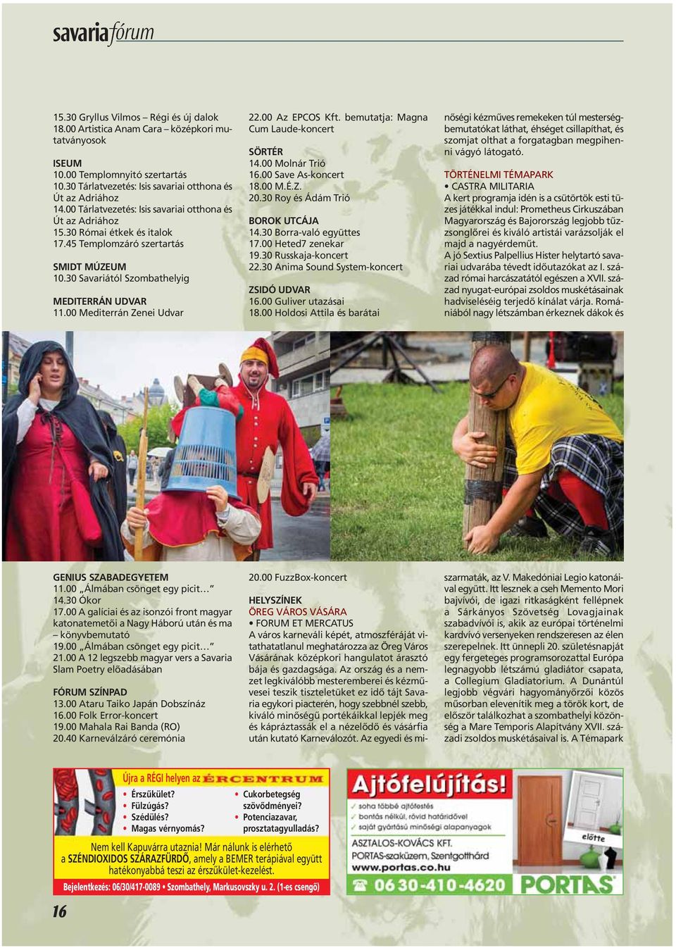 00 Mediterrán Zenei Udvar 22.00 Az EPCOS Kft. bemutatja: Magna Cum Laude-koncert SÖRTÉR 14.00 Molnár Trió 16.00 Save As-koncert 18.00 M.É.Z. 20.30 Roy és Ádám Trió BOROK UTCÁJA 14.