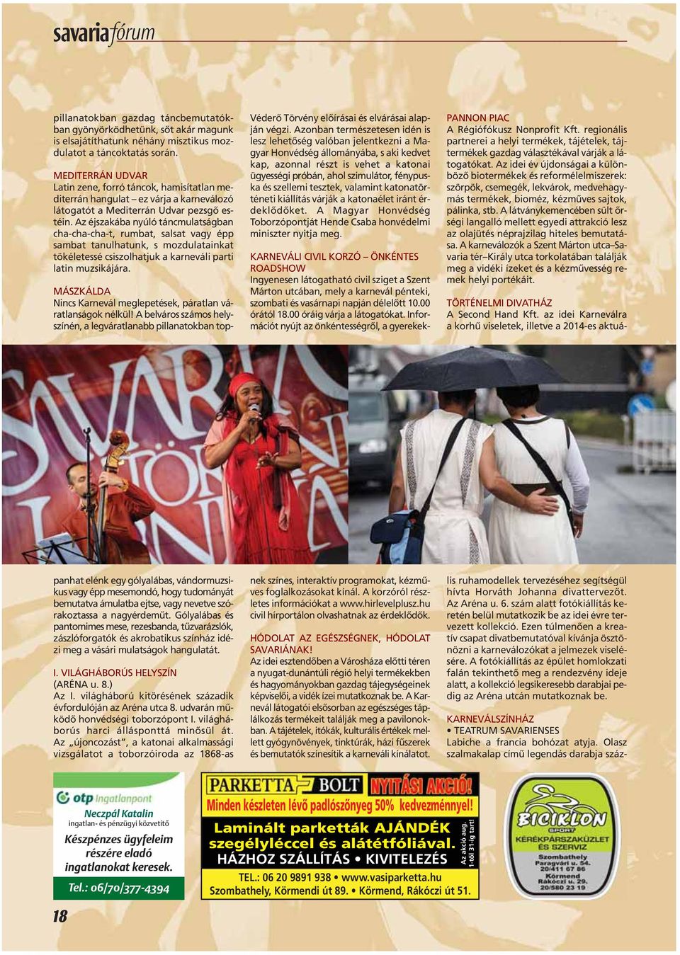Az éjszakába nyúló táncmulatságban cha-cha-cha-t, rumbat, salsat vagy épp sambat tanulhatunk, s mozdulatainkat tökéletessé csiszolhatjuk a karneváli parti latin muzsikájára.