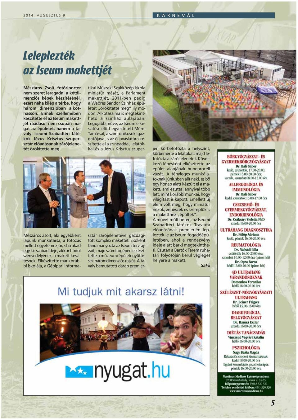 Ennek szellemében készítette el az Iseum makettjét ráadásul nem csupán magát az épületet, hanem a tavalyi Iseumi Szabadtéri Játékok Jézus Krisztus szupersztár elôadásának zárójelenetét örökítette meg.