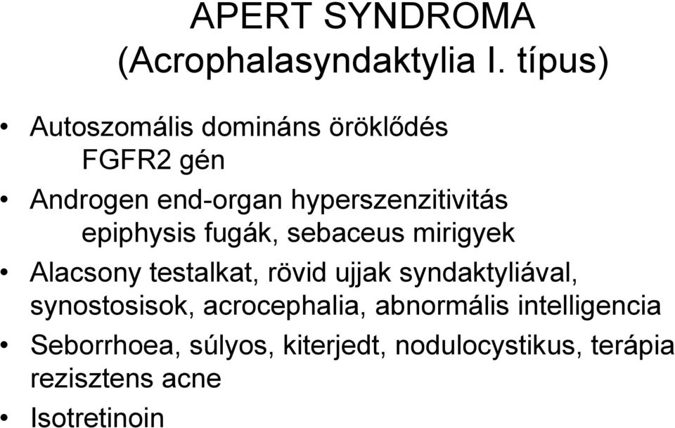 epiphysis fugák, sebaceus mirigyek Alacsony testalkat, rövid ujjak syndaktyliával,