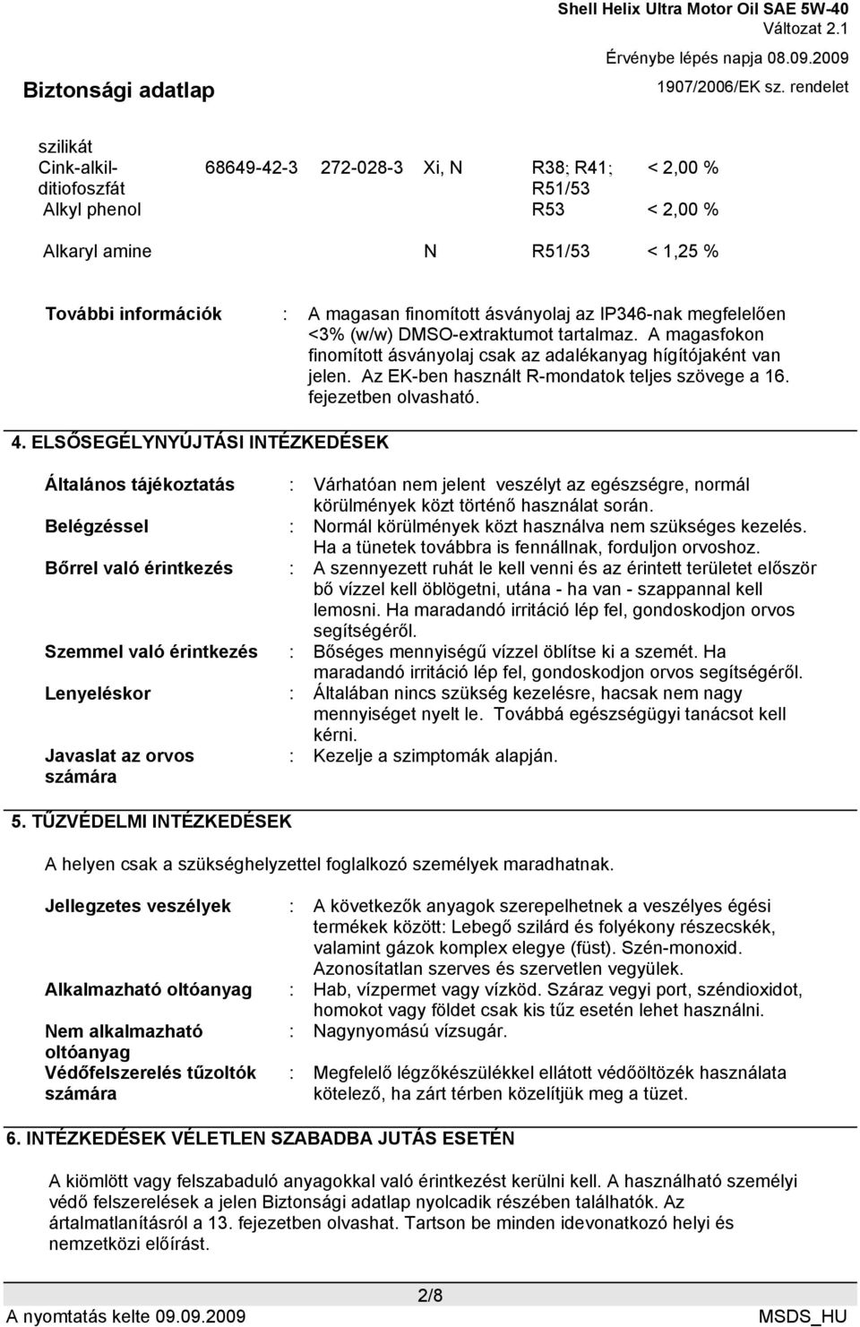 fejezetben olvasható. 4. ELSŐSEGÉLYNYÚJTÁSI INTÉZKEDÉSEK Általános tájékoztatás : Várhatóan nem jelent veszélyt az egészségre, normál körülmények közt történő használat során.