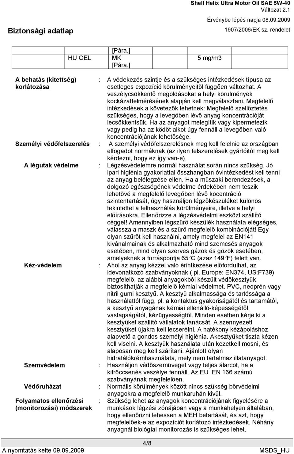 Megfelelő intézkedések a követezők lehetnek: Megfelelő szellőztetés szükséges, hogy a levegőben lévő anyag koncentrációját lecsökkentsük.