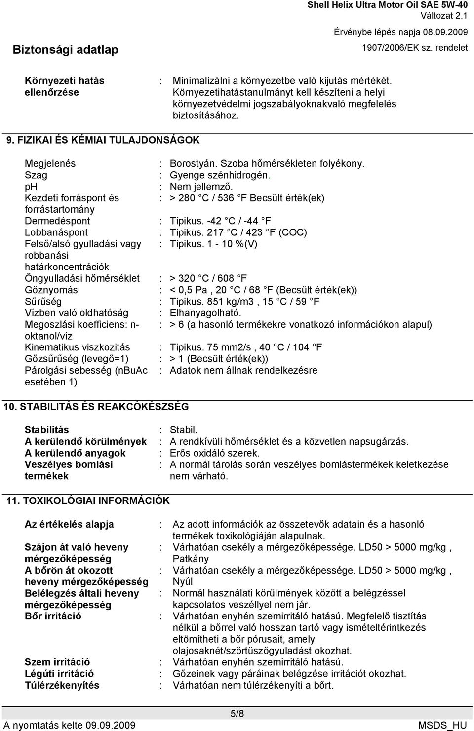 Kezdeti forráspont és : > 280 C / 536 F Becsült érték(ek) forrástartomány Dermedéspont : Tipikus. -42 C / -44 F Lobbanáspont : Tipikus. 217 C / 423 F (COC) Felső/alsó gyulladási vagy : Tipikus.