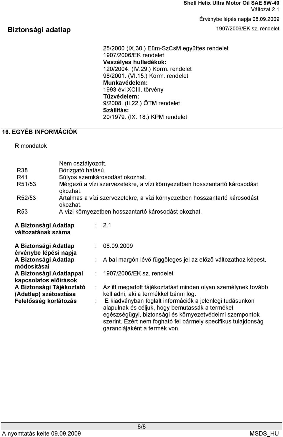 R51/53 Mérgező a vízi szervezetekre, a vízi környezetben hosszantartó károsodást okozhat. R52/53 Ártalmas a vízi szervezetekre, a vízi környezetben hosszantartó károsodást okozhat.