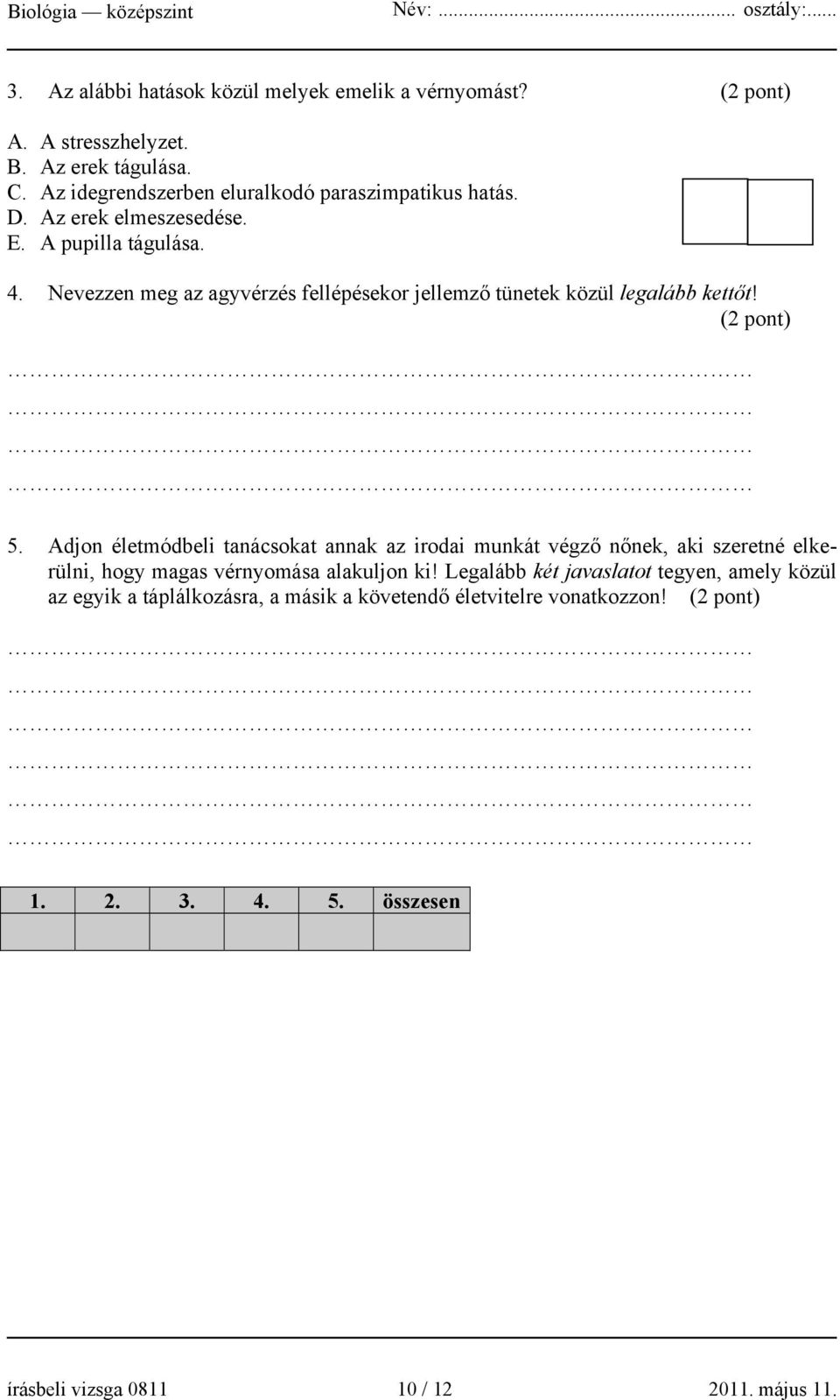 Nevezzen meg az agyvérzés fellépésekor jellemző tünetek közül legalább kettőt! (2 pont) 5.