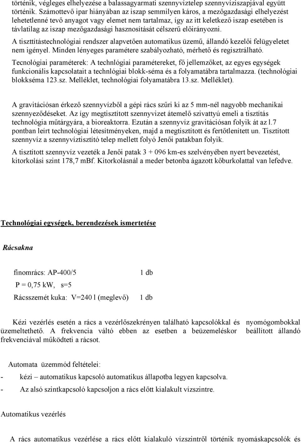 mezőgazdasági hasznosítását célszerű előirányozni. A tiszttítástechnológiai rendszer alapvetően automatikus üzemű, állandó kezelői felügyeletet nem igényel.