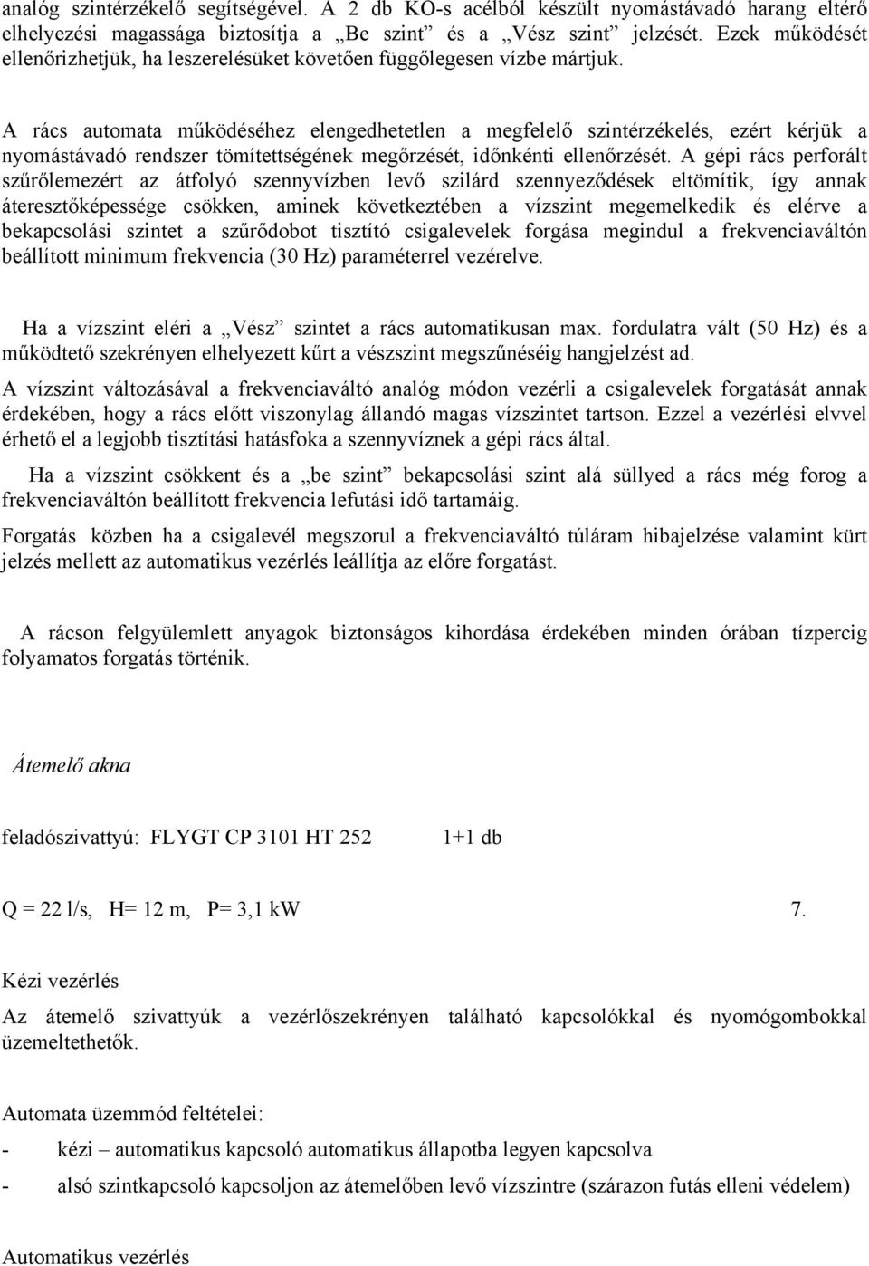 A rács automata működéséhez elengedhetetlen a megfelelő szintérzékelés, ezért kérjük a nyomástávadó rendszer tömítettségének megőrzését, időnkénti ellenőrzését.