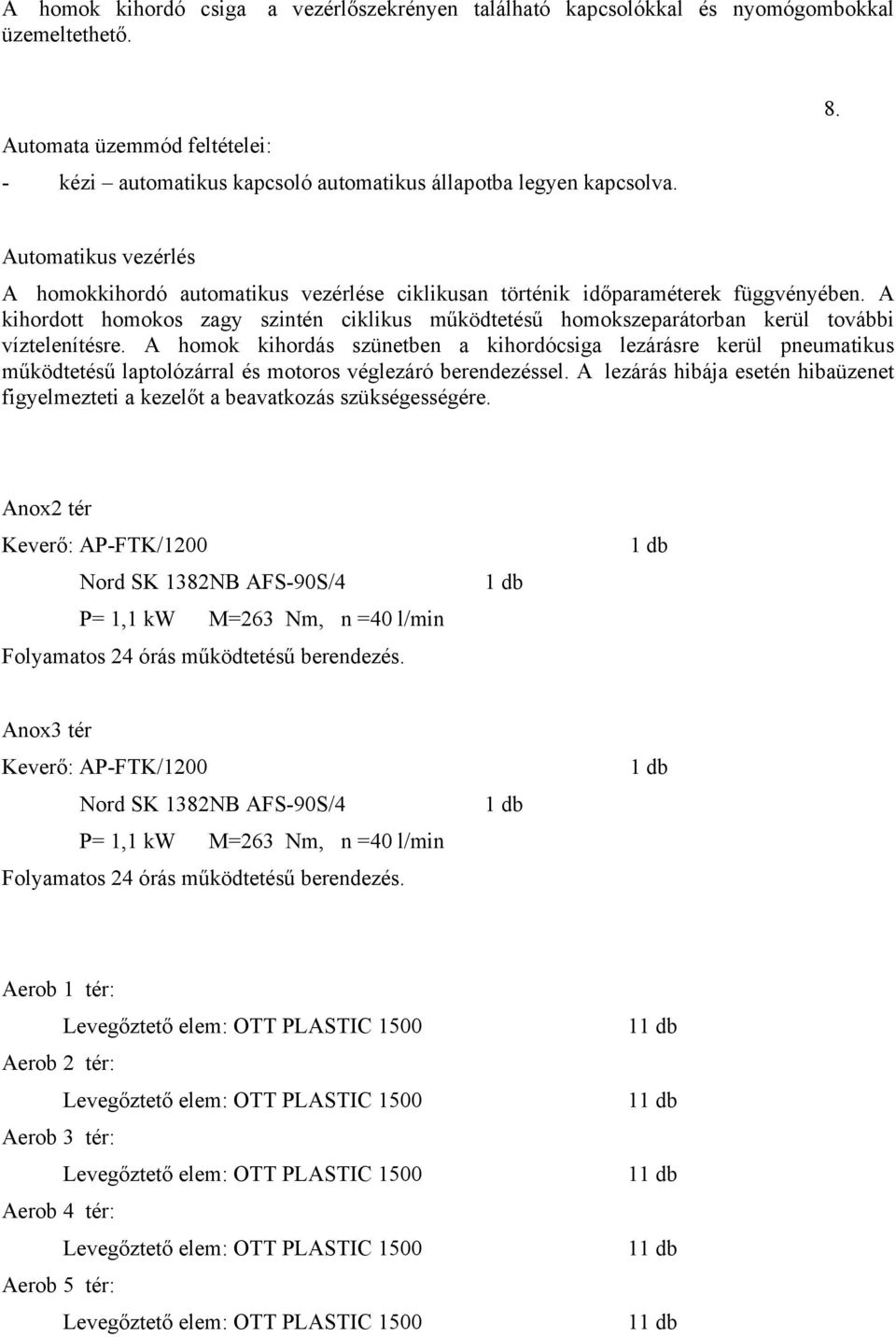 A kihordott homokos zagy szintén ciklikus működtetésű homokszeparátorban kerül további víztelenítésre.