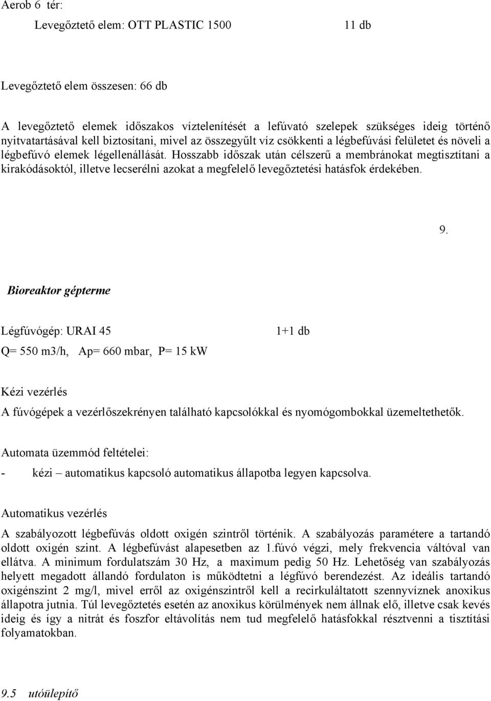 Hosszabb időszak után célszerű a membránokat megtisztítani a kirakódásoktól, illetve lecserélni azokat a megfelelő levegőztetési hatásfok érdekében. 9.