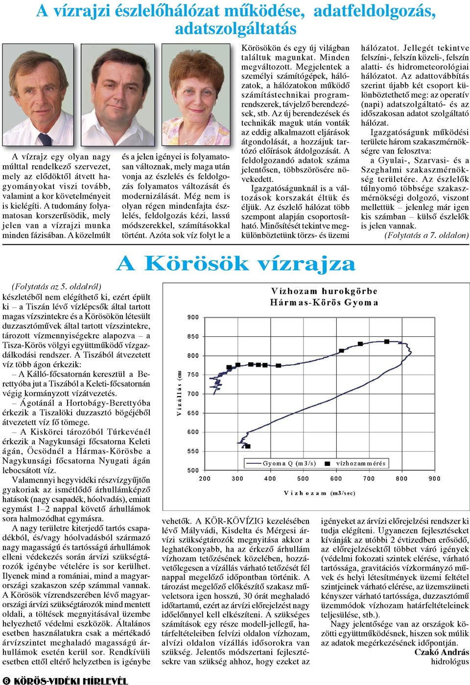 oldalról) készletéből nem elégíthető ki, ezért épült ki a Tiszán lévő vízlépcsők által tartott magas vízszintekre és a Körösökön létesült duzzasztóművek által tartott vízszintekre, tározott