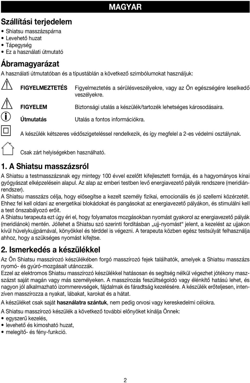 A készülék kétszeres védőszigeteléssel rendelkezik, és így megfelel a 2-es védelmi osztálynak. Csak zárt helyiségekben használható. 1.