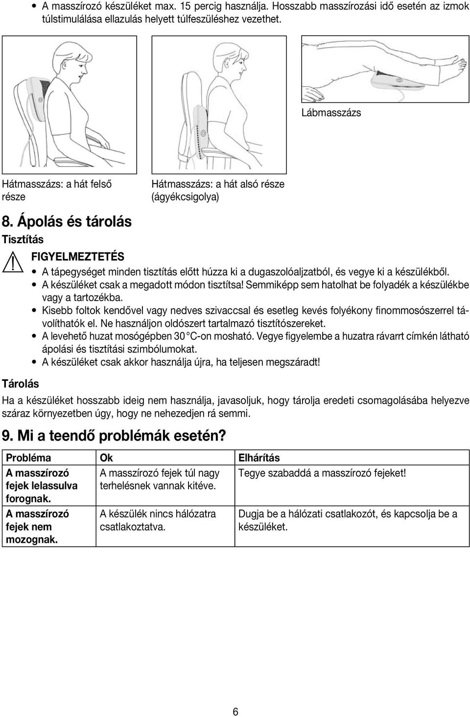 A készüléket csak a megadott módon tisztítsa! Semmiképp sem hatolhat be folyadék a készülékbe vagy a tartozékba.