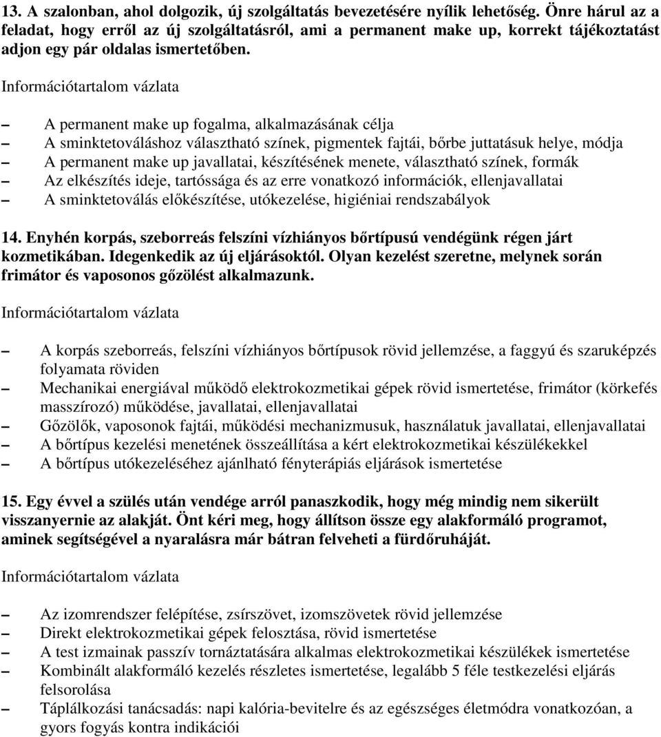 A permanent make up fogalma, alkalmazásának célja A sminktetováláshoz választható színek, pigmentek fajtái, bırbe juttatásuk helye, módja A permanent make up javallatai, készítésének menete,