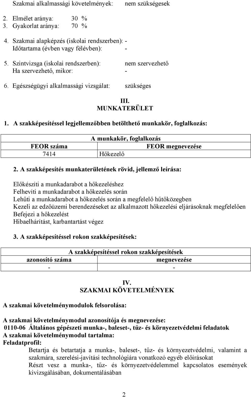 A szakképesítéssel legjellemzőbben betölthető munkakör, foglalkozás: A munkakör, foglalkozás FEOR száma FEOR megnevezése 7414 Hőkezelő 2.