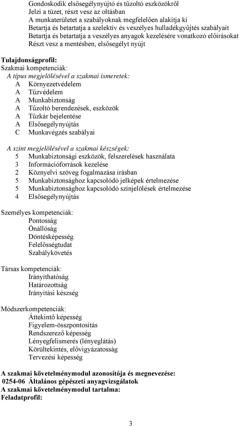 megjelölésével a szakmai ismeretek: A Környezetvédelem A Tűzvédelem A Munkabiztonság A Tűzoltó berendezések, eszközök A Tűzkár bejelentése A Elsősegélynyújtás C Munkavégzés szabályai A szint