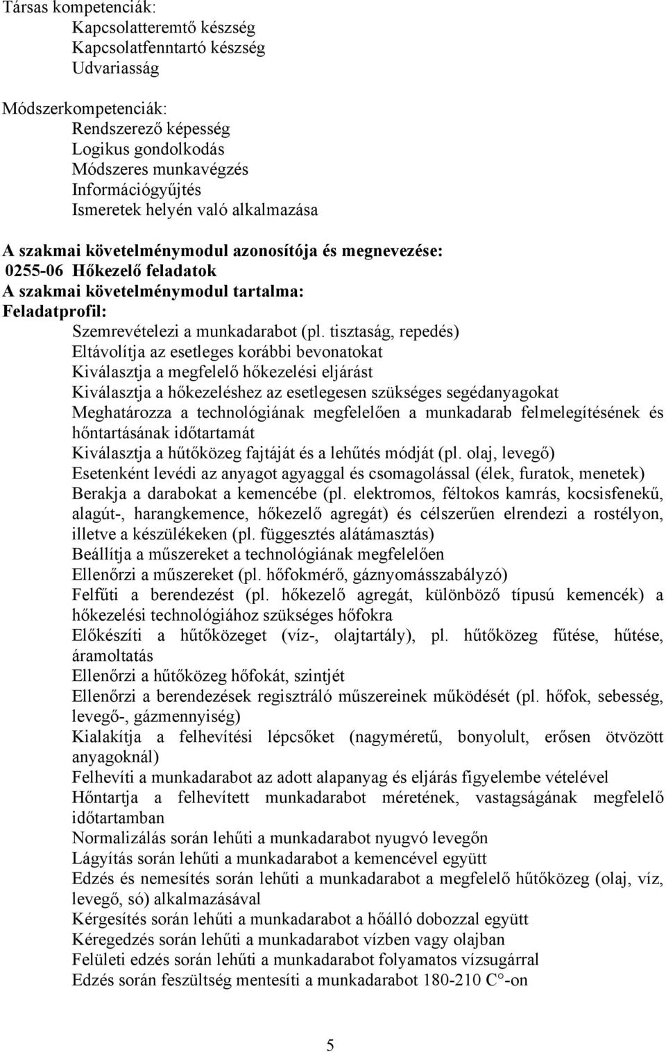 tisztaság, repedés) Eltávolítja az esetleges korábbi bevonatokat Kiválasztja a megfelelő hőkezelési eljárást Kiválasztja a hőkezeléshez az esetlegesen szükséges segédanyagokat Meghatározza a